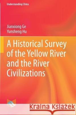 A Historical Survey of the Yellow River and the River Civilizations Jianxiong Ge Yunsheng Hu Qingyong Wang 9789813344839 Springer