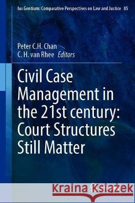 Civil Case Management in the Twenty-First Century: Court Structures Still Matter Chan, Peter C. H. 9789813345119 Springer