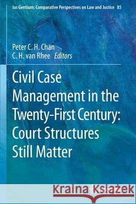 Civil Case Management in the Twenty-First Century: Court Structures Still Matter Peter C. H. Chan C. H. Va 9789813345140