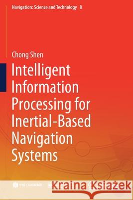 Intelligent Information Processing for Inertial-Based Navigation Systems Chong Shen 9789813345188 Springer