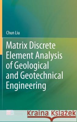 Matrix Discrete Element Analysis of Geological and Geotechnical Engineering Chun Liu 9789813345232