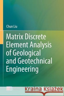 Matrix Discrete Element Analysis of Geological and Geotechnical Engineering Liu, Chun 9789813345263