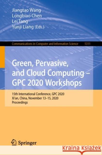 Green, Pervasive, and Cloud Computing - Gpc 2020 Workshops: 15th International Conference, Gpc 2020, Xi'an, China, November 13-15, 2020, Proceedings Jiangtao Wang Longbiao Chen Lei Tang 9789813345317