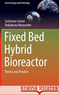 Fixed Bed Hybrid Bioreactor: Theory and Practice Sushovan Sarkar 9789813345454