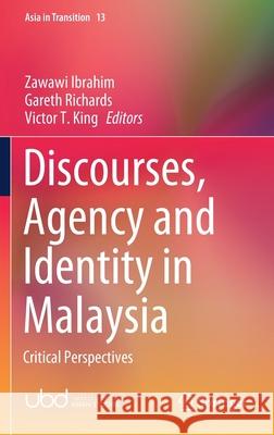 Discourses, Agency and Identity in Malaysia: Critical Perspectives Zawawi Ibrahim Gareth Richards Victor T. King 9789813345676 Springer