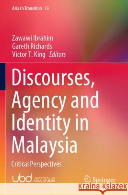 Discourses, Agency and Identity in Malaysia: Critical Perspectives Zawawi Ibrahim Gareth Richards Victor T. King 9789813345706 Springer