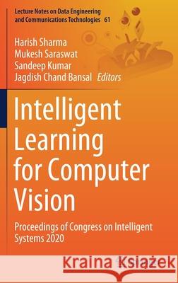 Intelligent Learning for Computer Vision: Proceedings of Congress on Intelligent Systems 2020 Harish Sharma Mukesh Saraswat Sandeep Kumar 9789813345812 Springer