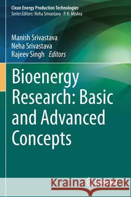 Bioenergy Research: Basic and Advanced Concepts Manish Srivastava Neha Srivastava Rajeev Singh 9789813346130 Springer