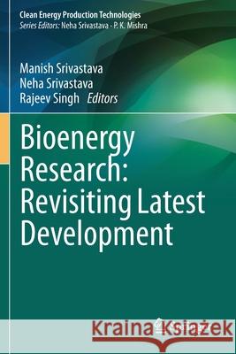 Bioenergy Research: Revisiting Latest Development Manish Srivastava Neha Srivastava Rajeev Singh 9789813346178 Springer