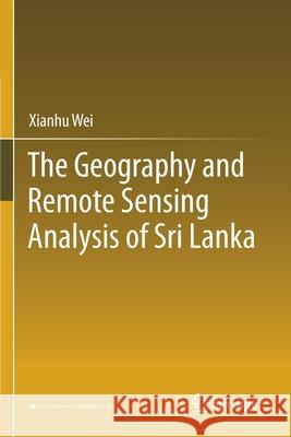 The Geography and Remote Sensing Analysis of Sri Lanka Xianhu Wei 9789813346291 Springer Singapore