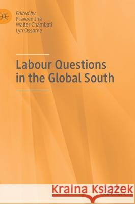 Labour Questions in the Global South Praveen Jha Walter Chambati Lyn Ossome 9789813346345