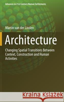 Architecture: Changing Spatial Transitions Between Context, Construction and Human Activities Van Der Linden, Martin 9789813346574