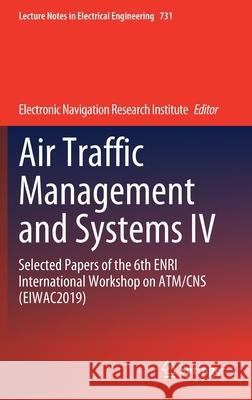 Air Traffic Management and Systems IV: Selected Papers of the 6th Enri International Workshop on Atm/CNS (Eiwac2019) Electronic Navigation Research Institute 9789813346680 Springer