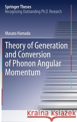 Theory of Generation and Conversion of Phonon Angular Momentum Masato Hamada 9789813346895 Springer