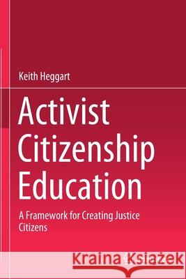 Activist Citizenship Education: A Framework for Creating Justice Citizens Heggart, Keith 9789813346963 Springer Singapore