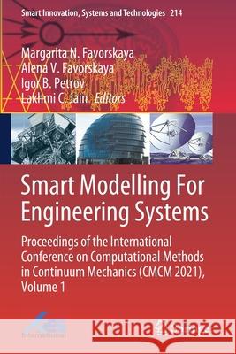 Smart Modelling for Engineering Systems: Proceedings of the International Conference on Computational Methods in Continuum Mechanics (CMCM 2021), Volu Favorskaya, Margarita N. 9789813347113