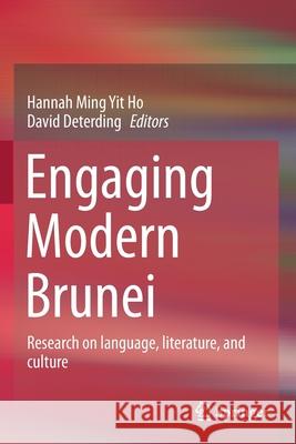 Engaging Modern Brunei: Research on Language, Literature, and Culture Ho, Hannah Ming Yit 9789813347236 Springer Singapore