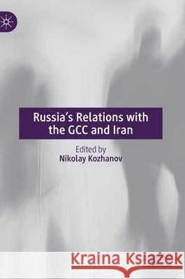 Russia's Relations with the Gcc and Iran Nikolay Kozhanov 9789813347298 Palgrave MacMillan