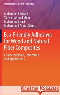 Eco-Friendly Adhesives for Wood and Natural Fiber Composites: Characterization, Fabrication and Applications Mohammad Jawaid Tanveer Ahmed Khan Mohammed Nasir 9789813347489 Springer