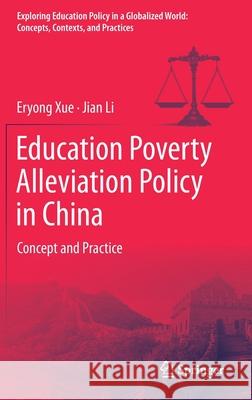 Education Poverty Alleviation Policy in China: Concept and Practice Eryong Xue Jian Li 9789813347724