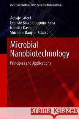 Microbial Nanobiotechnology: Principles and Applications Agbaje LaTeef Evariste Bosco Gueguim-Kana Nandita Dasgupta 9789813347762 Springer