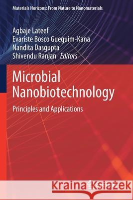 Microbial Nanobiotechnology: Principles and Applications Agbaje LaTeef Evariste Bosco Gueguim-Kana Nandita Dasgupta 9789813347793