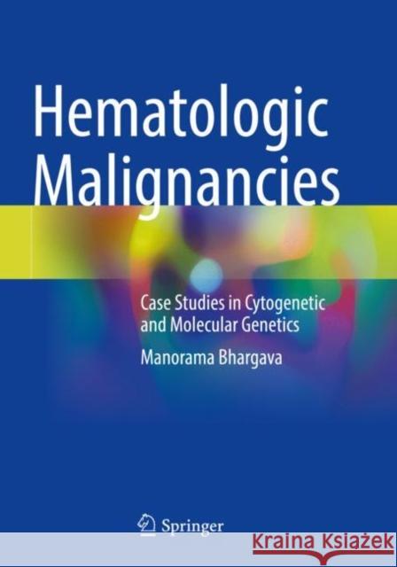 Hematologic Malignancies: Case Studies in Cytogenetic and Molecular Genetics Bhargava, Manorama 9789813348011 Springer Singapore