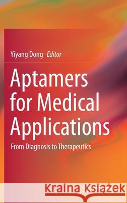 Aptamers for Medical Applications: From Diagnosis to Therapeutics Yiyang Dong 9789813348370 Springer