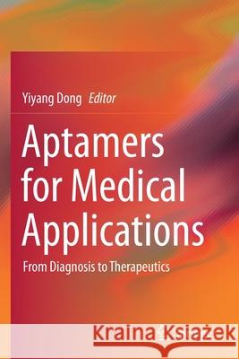 Aptamers for Medical Applications: From Diagnosis to Therapeutics Dong, Yiyang 9789813348400 Springer Singapore