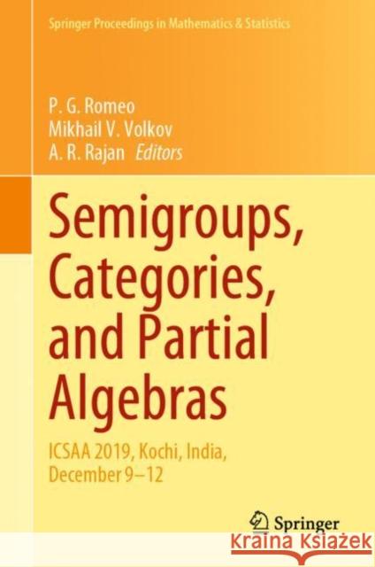 Semigroups, Categories, and Partial Algebras: Icsaa 2019, Kochi, India, December 9-12 P. G. Romeo Mikhail V. Volkov A. R. Rajan 9789813348417