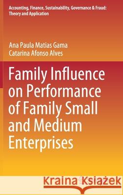 Family Influence on Performance of Family Small and Medium Enterprises Ana Paula Matias Gama Catarina Afonso Alves 9789813348455