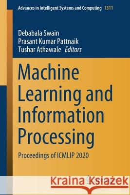 Machine Learning and Information Processing: Proceedings of Icmlip 2020 Debabala Swain Prasant Kumar Pattnaik Tushar Athawale 9789813348585 Springer