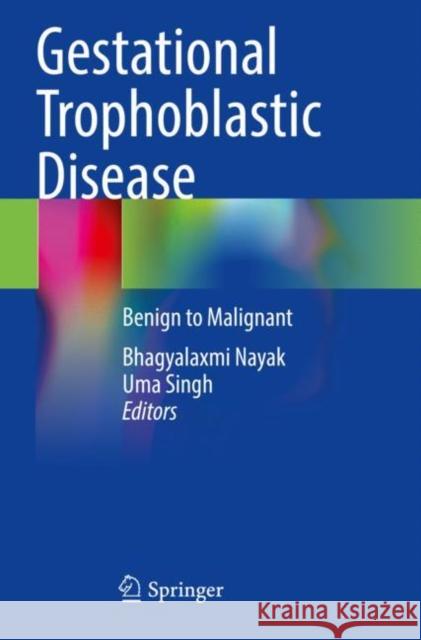 Gestational Trophoblastic Disease: Benign to Malignant Nayak, Bhagyalaxmi 9789813348806