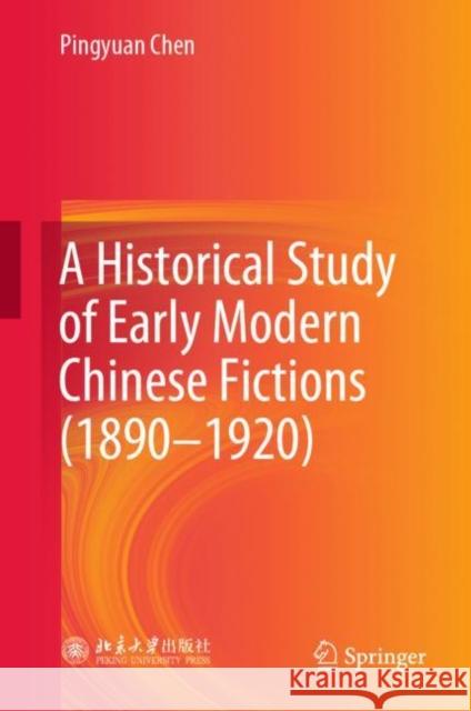 A Historical Study of Early Modern Chinese Fictions (1890--1920) Chen, Pingyuan 9789813348882