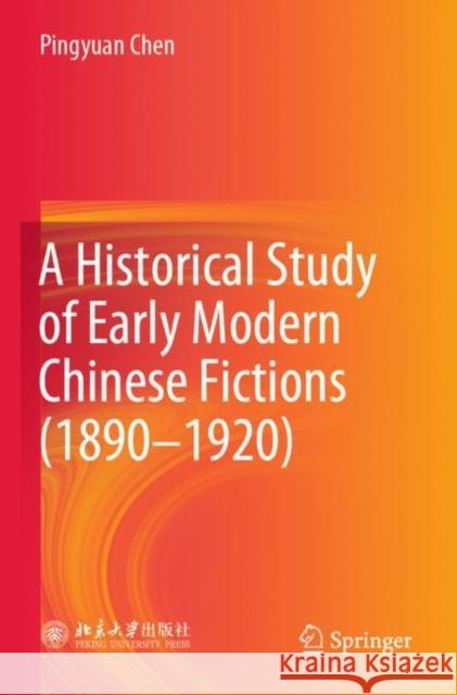 A Historical Study of Early Modern Chinese Fictions (1890--1920) Chen, Pingyuan 9789813348912 Springer Singapore