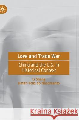 Love and Trade War: China and the U.S. in Historical Context Li Sheng Dmitri Feli 9789813348967 Palgrave MacMillan