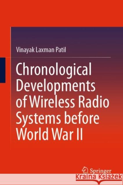 Chronological Developments of Wireless Radio Systems Before World War II Vinayak Laxman Patil 9789813349049