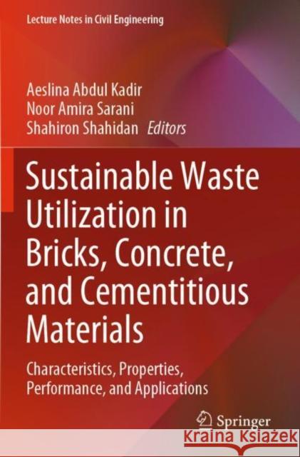 Sustainable Waste Utilization in Bricks, Concrete, and Cementitious Materials: Characteristics, Properties, Performance, and Applications Abdul Kadir, Aeslina 9789813349209