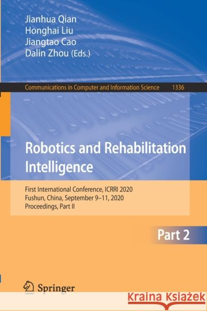 Robotics and Rehabilitation Intelligence: First International Conference, Icrri 2020, Fushun, China, September 9-11, 2020, Proceedings, Part II Jianhua Qian Honghai Liu Jiangtao Cao 9789813349315 Springer