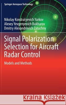Signal Polarization Selection for Aircraft Radar Control: Models and Methods Nikolay Kondratyevich Yurkov Alexey Yevgenyevich Bukharov Dmitry Alexandrovich Zatuchny 9789813349636 Springer