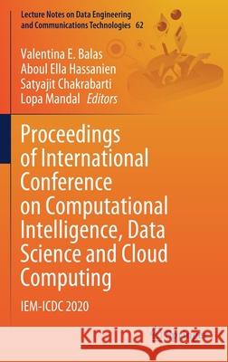 Proceedings of International Conference on Computational Intelligence, Data Science and Cloud Computing: Iem-ICDC 2020 Valentina E. Balas Aboul Ella Hassanien Satyajit Chakrabarti 9789813349674 Springer