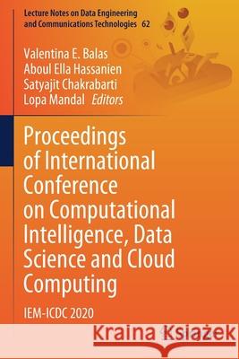 Proceedings of International Conference on Computational Intelligence, Data Science and Cloud Computing: Iem-ICDC 2020 Valentina E. Balas Aboul Ella Hassanien Satyajit Chakrabarti 9789813349704