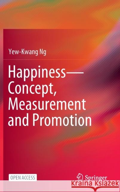 Happiness--Concept, Measurement and Promotion Yew-Kwang Ng 9789813349711 Springer Verlag, Singapore