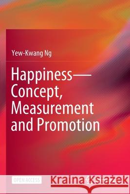 Happiness-Concept, Measurement and Promotion Yew-Kwang Ng 9789813349742 Springer