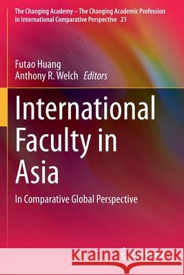 International Faculty in Asia: In Comparative Global Perspective Futao Huang Anthony R. Welch 9789813349827