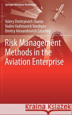 Risk Management Methods in the Aviation Enterprise Valery Dmitryevich Sharov Vadim Vadimovich Vorobyov Dmitry Alexandrovich Zatuchny 9789813360167 Springer