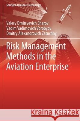 Risk Management Methods in the Aviation Enterprise Valery Dmitryevich Sharov Vadim Vadimovich Vorobyov Dmitry Alexandrovich Zatuchny 9789813360198