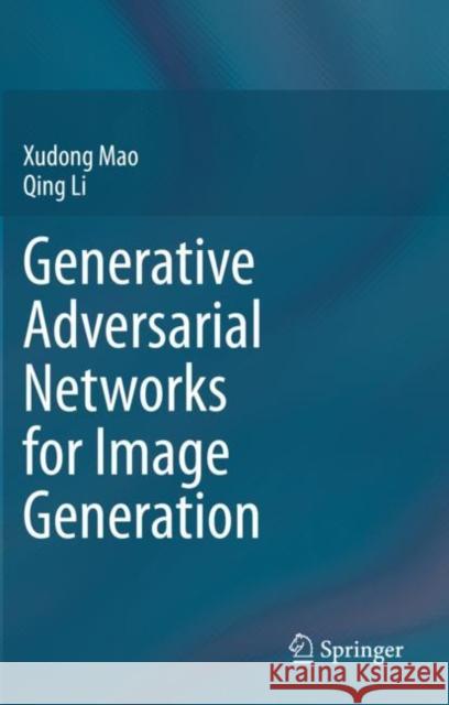 Generative Adversarial Networks for Image Generation Xudong Mao, Qing Li 9789813360501 Springer Singapore