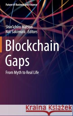 Blockchain Gaps: From Myth to Real Life Shin'ichiro Matsuo Nat Sakimura 9789813360518