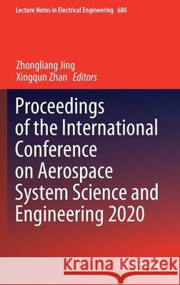Proceedings of the International Conference on Aerospace System Science and Engineering 2020 Zhongliang Jing Xingqun Zhan 9789813360594 Springer
